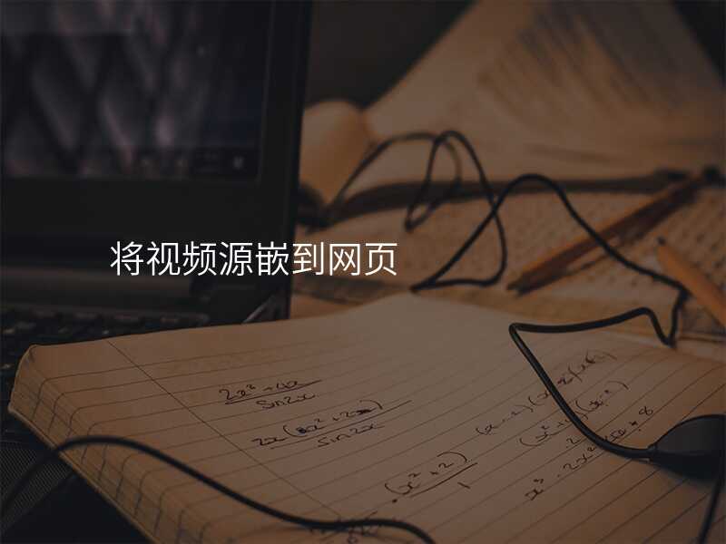 将視頻源嵌到(dao)網頁(yè)