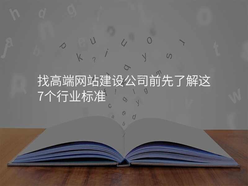 找高(gao)端網站建(jian)設(shè)公(gōng)司前(qian)先(xian)了(le)解這7箇(ge)行業标準