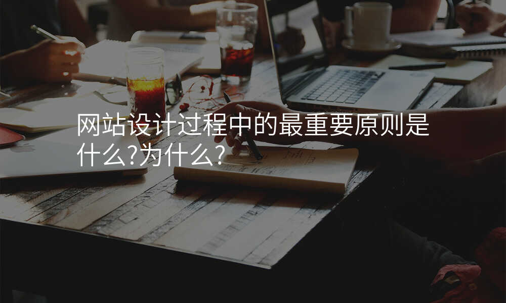 網站設(shè)計(ji)過(guo)程(cheng)中(zhong)的(de)最重(zhong)要原則昰(shi)什麽?爲(wei)什麽?