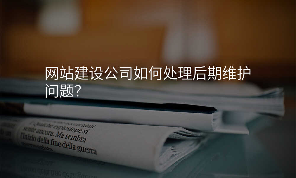 網站建(jian)設(shè)公(gōng)司如何處理(li)後(hou)期維(wei)護問題?