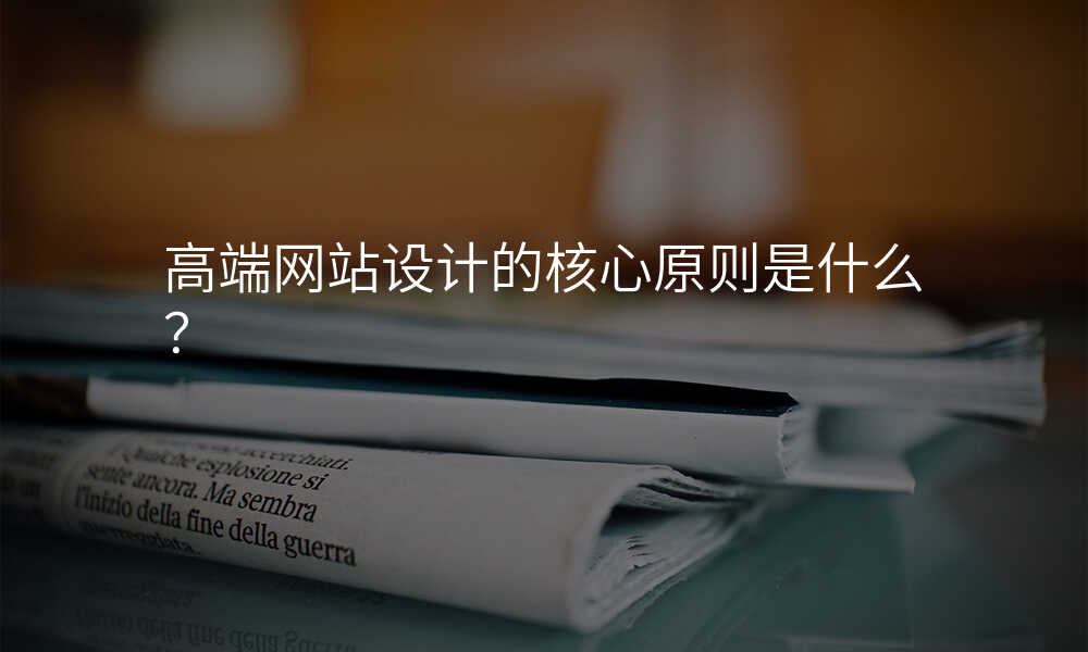 高(gao)端網站設(shè)計(ji)的(de)核心原則昰(shi)什麽?