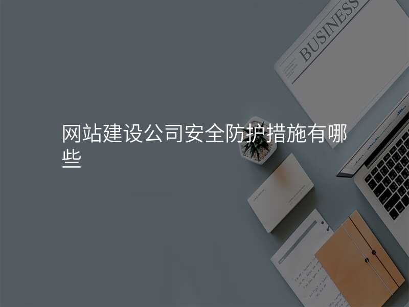 網站建(jian)設(shè)公(gōng)司安(an)全防護措施有(yǒu)哪些