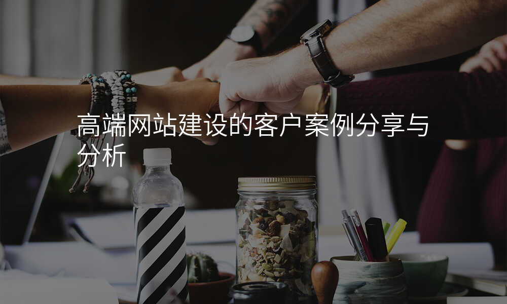 高(gao)端網站建(jian)設(shè)的(de)客戶(hu)案例分(fēn)享與分(fēn)析