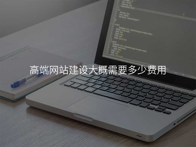高(gao)端網站建(jian)設(shè)大(da)概需要多(duo)少費用(yong)