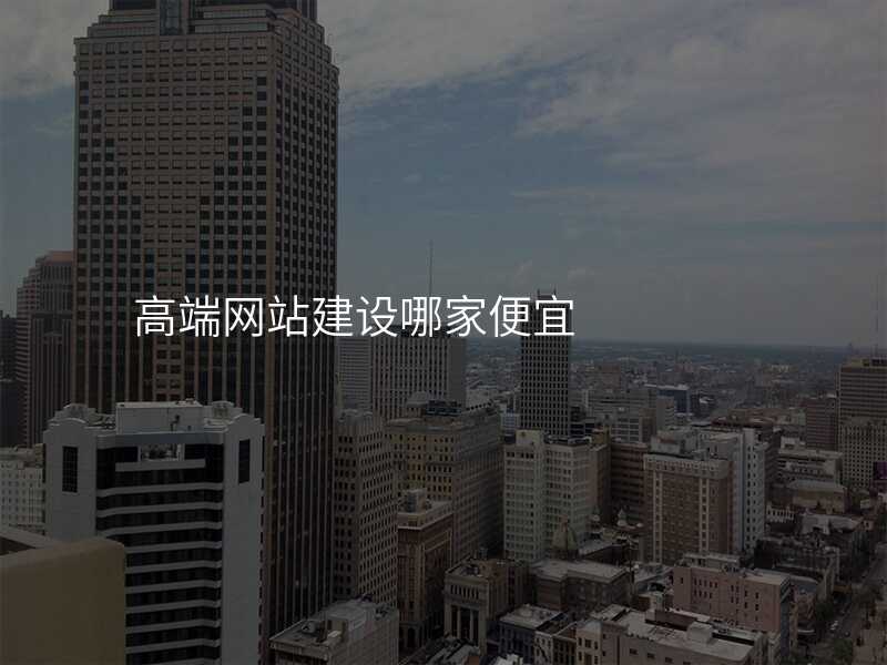 高(gao)端網站建(jian)設(shè)哪傢(jia)便宜