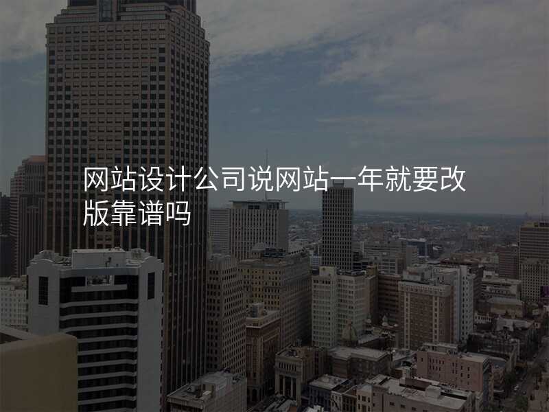 網站設(shè)計(ji)公(gōng)司說網站一(yi)年(nian)就要改版靠譜嗎