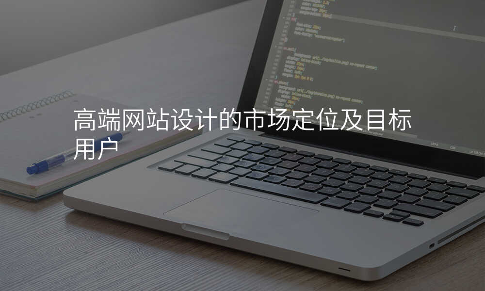 高(gao)端網站設(shè)計(ji)的(de)市(shi)場(chang)定位及(ji)目(mu)标用(yong)戶(hu)
