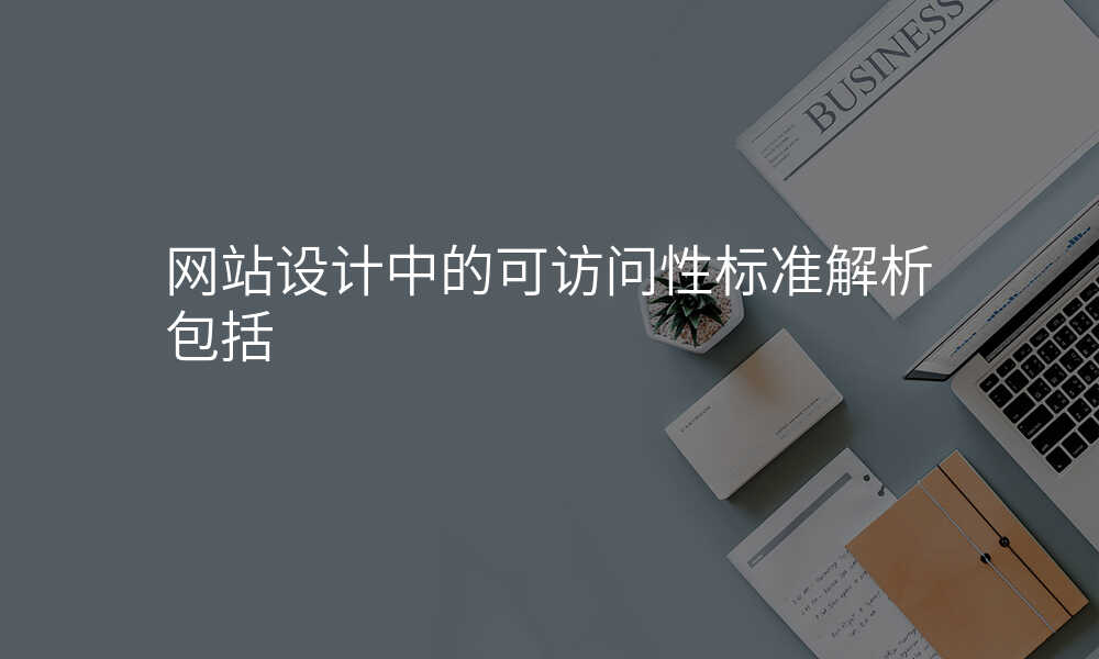 網站設(shè)計(ji)中(zhong)的(de)可(kě)訪問性标準解析包括