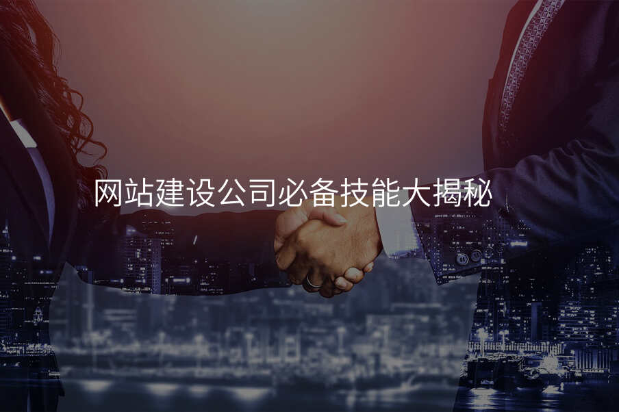 網站建(jian)設(shè)公(gōng)司必備(bei)技(ji)能(néng)大(da)揭秘