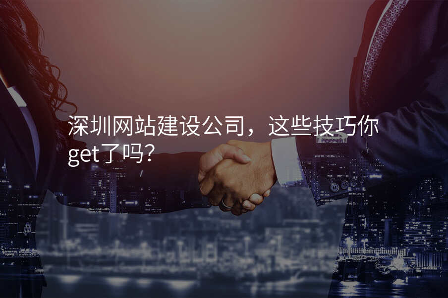 深圳網站建(jian)設(shè)公(gōng)司,這些技(ji)巧你get了(le)嗎?
