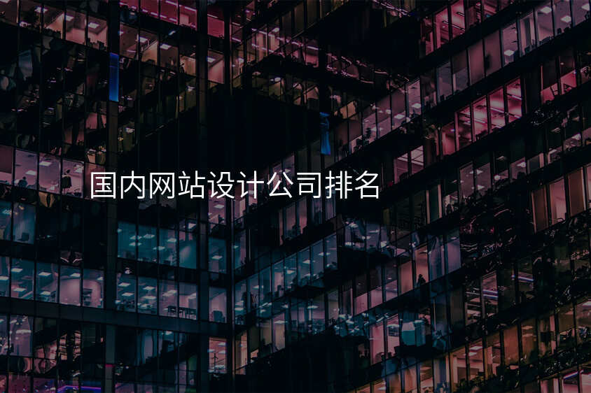 國(guo)內(nei)網站設(shè)計(ji)公(gōng)司排(pai)名(míng)