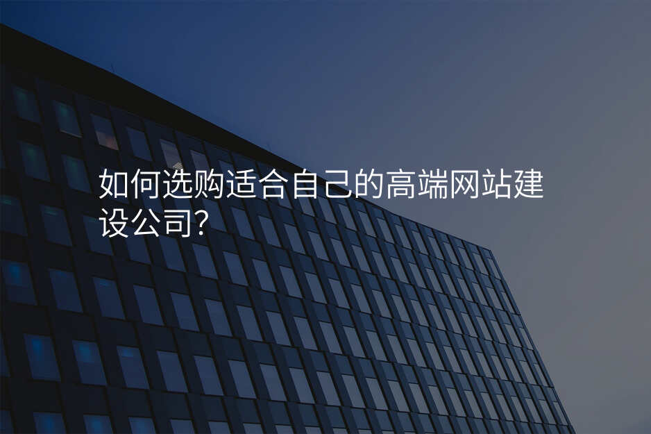 如何選購(gòu)适郃(he)自己的(de)高(gao)端網站建(jian)設(shè)公(gōng)司？