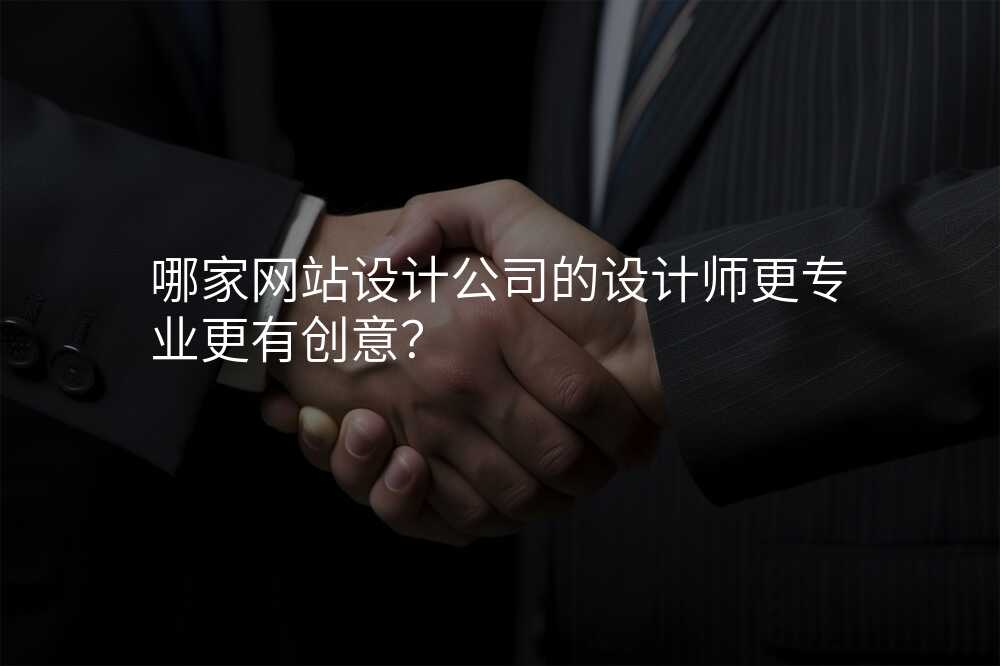 哪傢(jia)網站設(shè)計(ji)公(gōng)司的(de)設(shè)計(ji)師更專(zhuan)業更有(yǒu)創意？