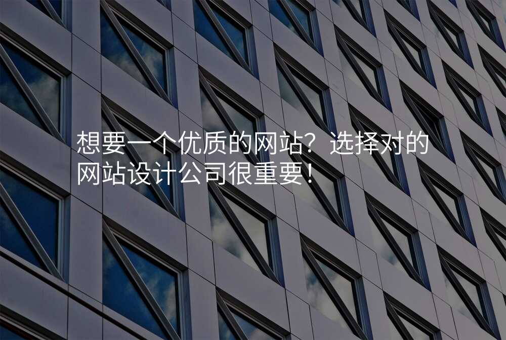 想要一(yi)箇(ge)優(you)質(zhi)的(de)網站?選擇對的(de)網站設(shè)計(ji)公(gōng)司很(hěn)重(zhong)要!