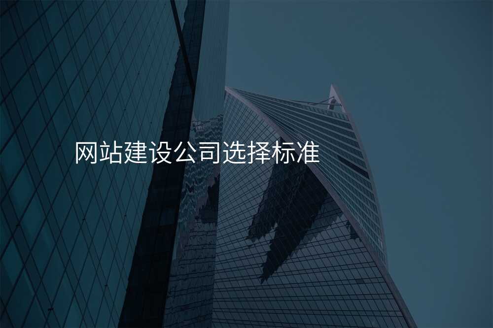 網站建(jian)設(shè)公(gōng)司選擇标準