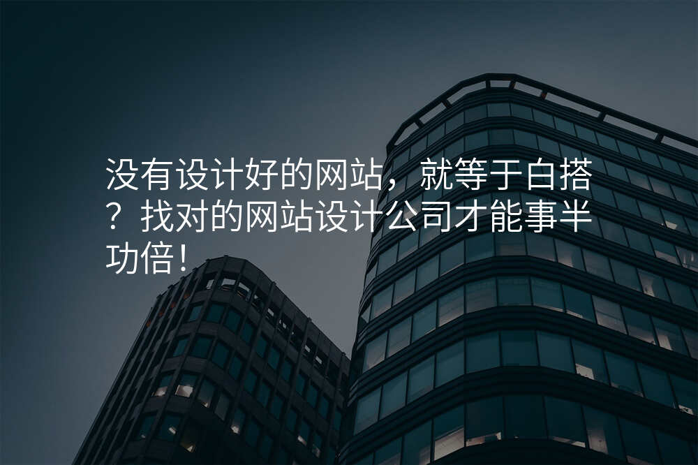 沒有(yǒu)設(shè)計(ji)好的(de)網站,就等(deng)于(yu)白搭?找對的(de)網站設(shè)計(ji)公(gōng)司才(cai)能(néng)事半功倍!