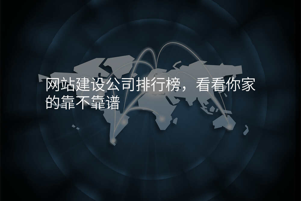 網站建(jian)設(shè)公(gōng)司排(pai)行榜,看看你傢(jia)的(de)靠不靠譜